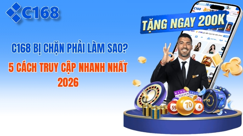 C168 Bị Chặn Phải Làm Sao? Hướng Dẫn Cách Truy Cập An Toàn Mới Nhất 2026 1 c168 Bị Chặn Phải Làm Sao? 5 Cách Truy Cập Nhanh Nhất 2026