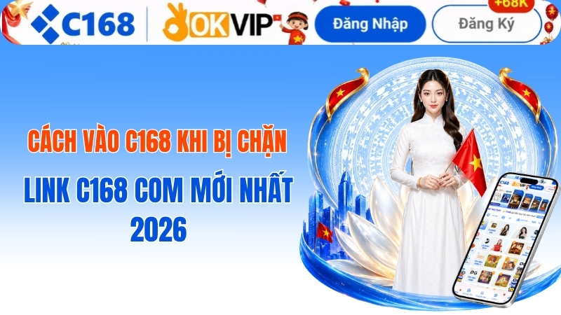 Cách vào c168 khi bị chặn - Link C168 COM mới nhất 2026 1 Cách vào c168 khi bị chặn - Link C168 COM mới nhất 2026