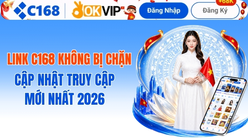 Link C168 Không Bị Chặn: Cập Nhật Đường Dẫn Truy Cập An Toàn Và Tốc Độ Cao 2026 1 Link C168 Không Bị Chặn: Cập Nhật Truy Cập Mới Nhất 2026