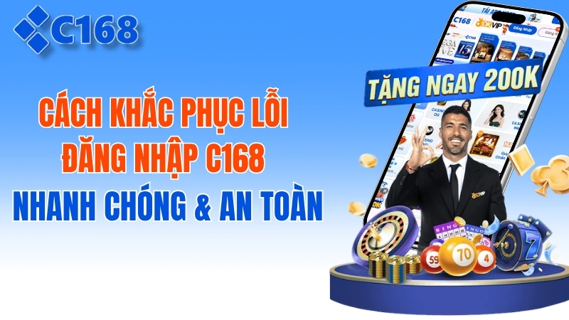 Cách Khắc Phục Lỗi Đăng Nhập C168 Nhanh Chóng Và An Toàn Nhất 2026 1 Cách Khắc Phục Lỗi Đăng Nhập C168 Nhanh Chóng & An Toàn