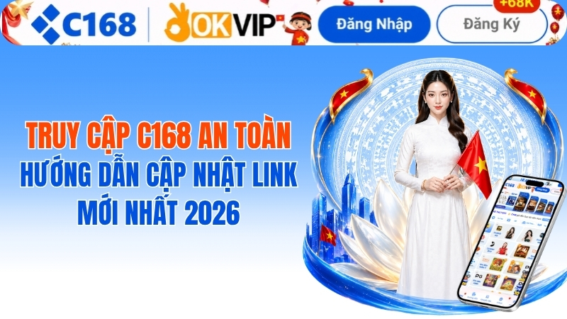 Truy Cập C168 An Toàn: Hướng Dẫn Cách Vào Link Chính Thức Không Bị Chặn 2026 1 Truy Cập C168 An Toàn: Hướng Dẫn Cập Nhật Link Mới Nhất 2026