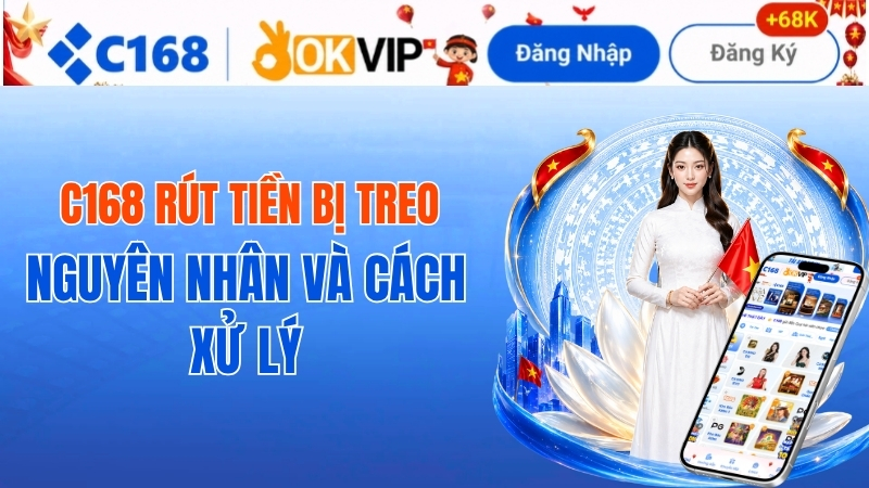 C168 Rút Tiền Bị Treo – Nguyên Nhân Và Cách Xử Lý 1 C168 Rút Tiền Bị Treo – Nguyên Nhân Và Cách Xử Lý